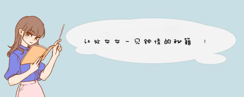 让处女女一见钟情的秘籍 ！